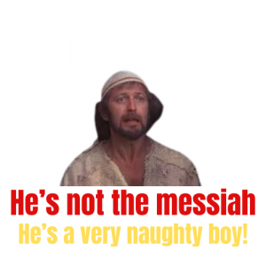 A picture of the actor from the life of Brian with the caption "He's not the messiah. He's a very naughty boy!"